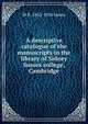 A descriptive catalogue of the manuscripts in the library of Sidney Sussex college, Cambridge, M R. 1862-1936 James 