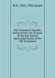 Old Testament legends; being stories out of some of the less-known apocryphal books of the Old Testament, M R. 1862-1936 James 