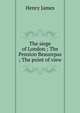 The siege of London ; The Pension Beaurepas ; The point of view, Henry James 