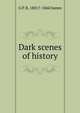 Dark scenes of history, G P. R. 1801?-1860 James 
