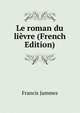 Le roman du lievre (French Edition), Francis Jammes 