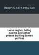 Lvsvs regivs; being poems and other pieces by King Iames ye First, Robert S. 1874-1936 Rait 