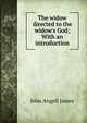 The widow directed to the widow's God; With an introduction, James John Angell 