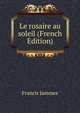 Le rosaire au soleil (French Edition), Francis Jammes 