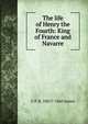 The life of Henry the Fourth: King of France and Navarre, G P. R. 1801?-1860 James 
