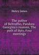 The author of Beltraffio, Pandora Georgina's reasons, The path of duty, Four meetings, Henry James 