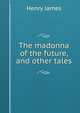 The madonna of the future, and other tales, Henry James 