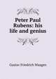 Peter Paul Rubens: his life and genius, Gustav Friedrich Waagen 