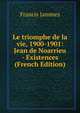 Le triomphe de la vie, 1900-1901: Jean de Noarrieu - Existences (French Edition), Francis Jammes 