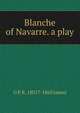 Blanche of Navarre. a play, G P. R. 1801?-1860 James 