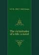 The vicissitudes of a life: a novel, G P. R. 1801?-1860 James 
