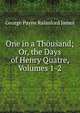One in a Thousand; Or, the Days of Henry Quatre, Volumes 1-2, G. P. James 