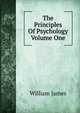 The Principles Of Psychology Volume One, James William 