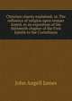 Christian charity explained: or, The influence of religion upon temper stated; in an exposition of the thirteenth chapter of the First Epistle to the Corinthians, James John Angell 