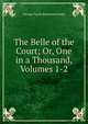 The Belle of the Court; Or, One in a Thousand, Volumes 1-2, G. P. James 