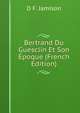 Bertrand Du Guesclin Et Son Epoque (French Edition), D F. Jamison 