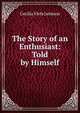 The Story of an Enthusiast: Told by Himself, Cecilia Viets Jamison 