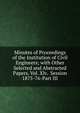 Minutes of Proceedings of the Institution of Civil Engineers; with Other Selected and Abstracted Papers. Vol. Xlv. Session 1875-76-Part III, 