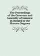 The Proceedings of the Governor and Assembly of Jamaica: In Regard to the Maroon Negroes, 