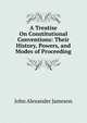 A Treatise On Constitutional Conventions: Their History, Powers, and Modes of Proceeding, John Alexander Jameson 