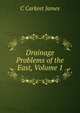 Drainage Problems of the East, Volume 1, C Carkeet James 