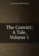 The Convict: A Tale, Volume 1, G. P. James 
