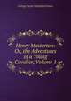 Henry Masterton: Or, the Adventures of a Young Cavalier, Volume 1, G. P. James 