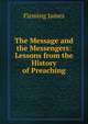The Message and the Messengers: Lessons from the History of Preaching, Fleming James 