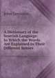 A Dictionary of the Scottish Language: In Which the Words Are Explained in Their Different Senses ., John Jamieson 