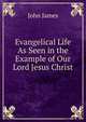 Evangelical Life As Seen in the Example of Our Lord Jesus Christ, John James 
