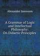 A Grammar of Logic and Intellectual Philosophy: On Didactic Principles ., Alexander Jamieson 
