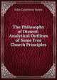 The Philosophy of Dissent: Analytical Outlines of Some Free Church Principles, John Courtenay James 