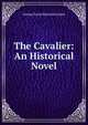 The Cavalier: An Historical Novel, G. P. James 