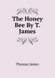 The Honey Bee By T. James., Thomas James 