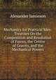 Mechanics for Practical Men: Treatises On the Composition and Resolution of Forces, the Centre of Gravity, and the Mechanical Powers, Alexander Jamieson 