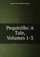 Pequinillo: A Tale, Volumes 1-3, G. P. James 