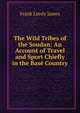 The Wild Tribes of the Soudan: An Account of Travel and Sport Chiefly in the Base Country, Frank Linsly James 