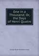 One in a Thousand; Or, the Days of Henri Quatre, G. P. James 