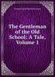The Gentleman of the Old School: A Tale, Volume 1, G. P. James 