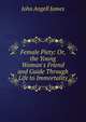 Female Piety: Or, the Young Woman's Friend and Guide Through Life to Immortality, James John Angell 