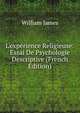 L'exp?rience Religieuse: Essai De Psychologie Descriptive (French Edition), James William 