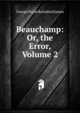 Beauchamp: Or, the Error, Volume 2, G. P. James 