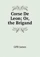 Corse De Leon; Or, the Brigand, GPR James 