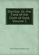 Darnley: Or, the Field of the Cloth of Gold, Volume 2, G. P. James 