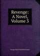 Revenge: A Novel, Volume 3, G. P. James 
