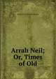 Arrah Neil; Or, Times of Old, G. P. James 