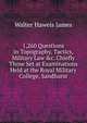 1,260 Questions in Topography, Tactics, Military Law &c. Chiefly Those Set at Examinations Held at the Royal Military College, Sandhurst, Walter Haweis James 