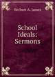 School Ideals: Sermons, Herbert A. James 