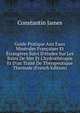 Guide Pratique Aux Eaux Min?rales Fran?aises Et ?trang?res Suivi D'?tudes Sur Les Bains De Mer Et L'hydroth?rapie Et D'un Trait? De Th?rapeutique Thermale (French Edition), Constantin James 