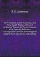 New Zealand, South Australia, and New South Wales: A Record of Recent Travels in These Colonies with Especial Reference to Emigration and the Advantageous Employment of Labour and Capital, R G. Jameson 